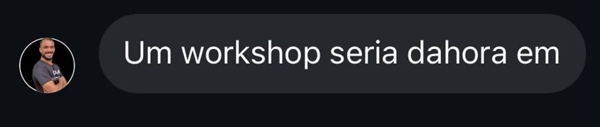 Mensagem: Um workshop seria dahora.