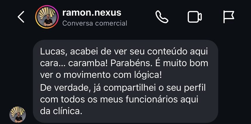 Mensagem de ramon.nexus: Lucas, acabei de ver seu conteúdo aqui cara... caramba! Parabéns. É muito bom ver o movimento com lógica! De verdade, já compartilhei o seu perfil com todos os meus funcionários aqui da clínica.