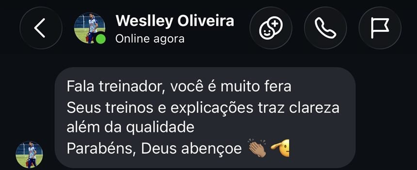 Mensagem de Weslley Oliveira: Fala treinador, você é muito fera. Seus treinos e explicações traz clareza além da qualidade. Parabéns, Deus abençoe.